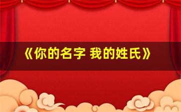 《你的名字 我的姓氏》